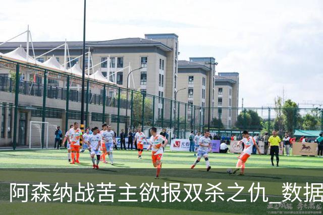 阿森纳战苦主欲报双杀之仇 数据力挺2-1小胜